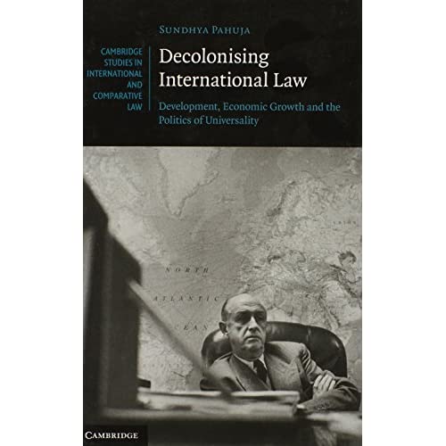 Decolonising International Law: Development, Economic Growth and the Politics of Universality: 86 (Cambridge Studies in International and Comparative Law, Series Number 86)
