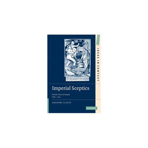 Imperial Sceptics: British Critics of Empire, 1850–1920: 97 (Ideas in Context, Series Number 97)