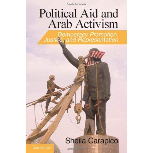 Political Aid and Arab Activism: Democracy Promotion, Justice, and Representation (Cambridge Middle East Studies)