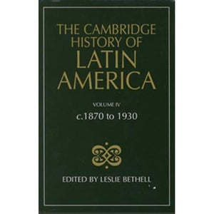 The Cambridge History of Latin America: c.1870 to 1930: Volume 4