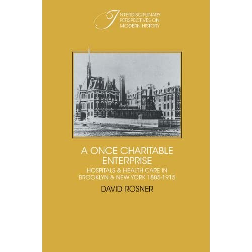 A Once Charitable Enterprise: Hospitals and Health Care in Brooklyn and New York 1885–1915 (Interdisciplinary Perspectives on Modern History)