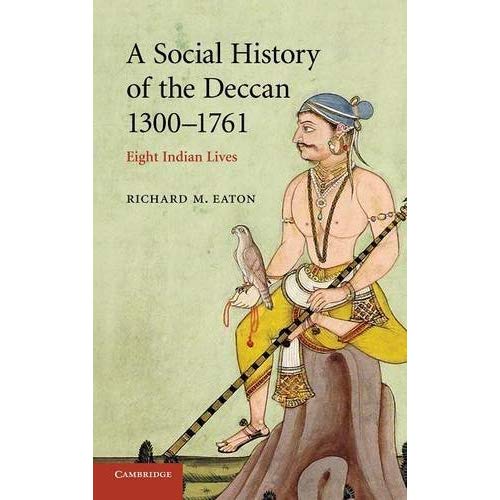 A Social History of the Deccan, 1300–1761: Eight Indian Lives (The New Cambridge History of India)