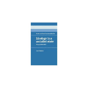 Ideology in a Socialist State: Poland 1956–1983: 41 (Cambridge Russian, Soviet and Post-Soviet Studies, Series Number 41)