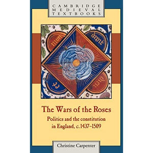 The Wars of the Roses: Politics and the Constitution in England, c.1437–1509 (Cambridge Medieval Textbooks)