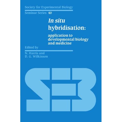 In Situ Hybridisation: Application to Developmental Biology and Medicine: 40 (Society for Experimental Biology Seminar Series, Series Number 40)