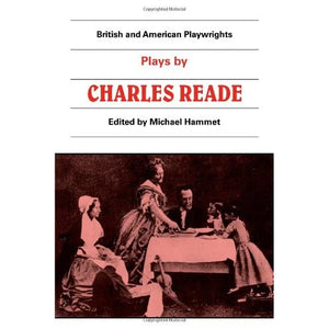 British and American Playwrights 15 Volume Paperback Set: Plays by Charles Reade: Masks and Faces, The Courier of Lyons, It is Never too Late to Mend