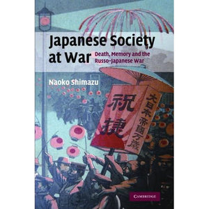 Japanese Society at War: Death, Memory and the Russo-Japanese War: 28 (Studies in the Social and Cultural History of Modern Warfare, Series Number 28)