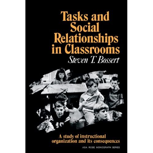 Tasks and Social Relationships in Classrooms: A study of instructional organisation and its consequences (American Sociological Association Rose Monographs)