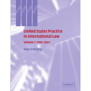 United States Practice in International Law: Volume 1: 1999-2001 (United States Practices in International Law)