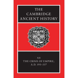 The Cambridge Ancient History: Volume 12, The Crisis of Empire, AD 193-337: Crisis of Empire, AD 193-337 v. 12