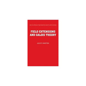 Field Extensions and Galois Theory: 22 (Encyclopedia of Mathematics and its Applications, Series Number 22)