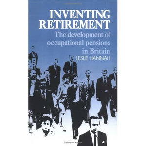 Inventing Retirement: The Development of Occupational Pensions in Britain