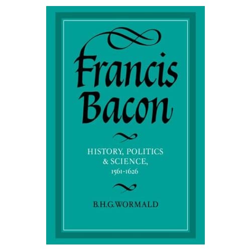 Francis Bacon: History, Politics and Science, 1561–1626 (Cambridge Studies in the History and Theory of Politics)