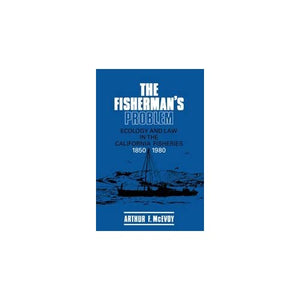 The Fisherman's Problem: Ecology and Law in the California Fisheries, 1850–1980 (Studies in Environment and History)