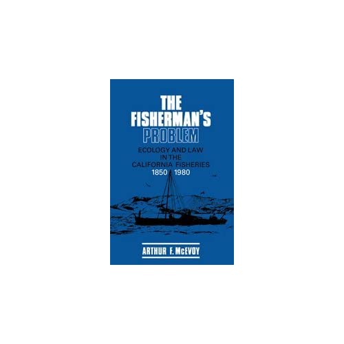 The Fisherman's Problem: Ecology and Law in the California Fisheries, 1850–1980 (Studies in Environment and History)