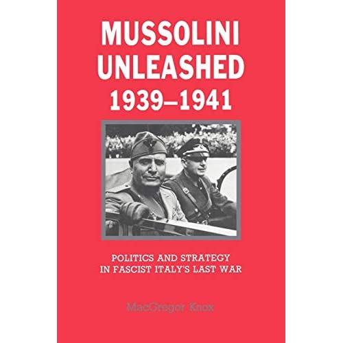 Mussolini Unleashed 1939-1941: Politics and Strategy in Fascist Italy's Last War