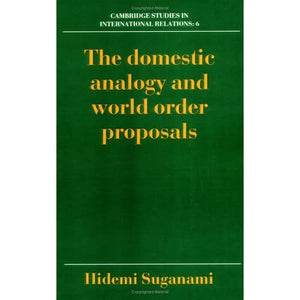 The Domestic Analogy and World Order Proposals: 6 (Cambridge Studies in International Relations, Series Number 6)