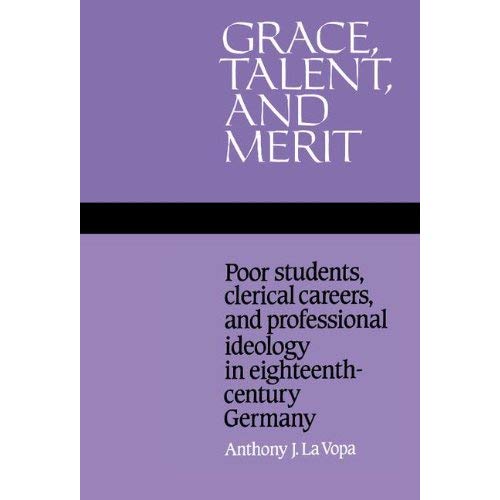 Grace, Talent, and Merit: Poor Students, Clerical Careers, and Professional Ideology in Eighteenth-Century Germany