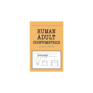 Human Adult Odontometrics: The Study of Variation in Adult Tooth Size: 4 (Cambridge Studies in Biological and Evolutionary Anthropology, Series Number 4)