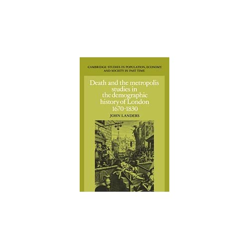 Death and the Metropolis: Studies in the Demographic History of London, 1670–1830: 20 (Cambridge Studies in Population, Economy and Society in Past Time, Series Number 20)