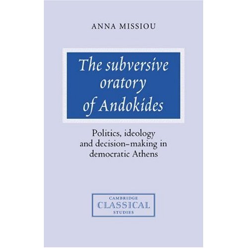 The Subversive Oratory of Andokides: Politics, Ideology and Decision-Making in Democratic Athens (Cambridge Classical Studies)