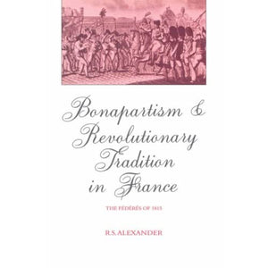 Bonapartism and Revolutionary Tradition in France: The Fédérés of 1815