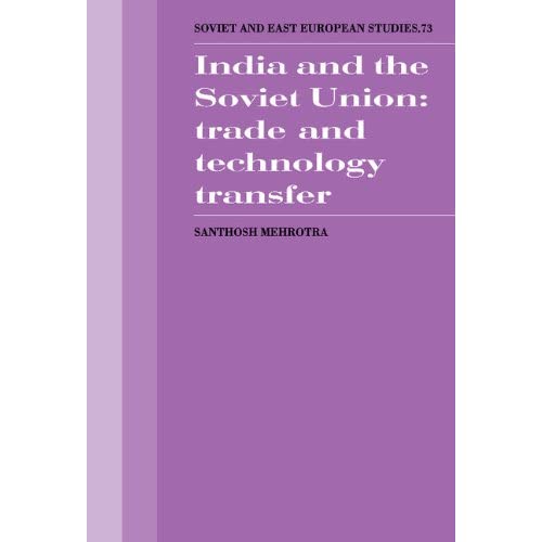 India and the Soviet Union: Trade and Technology Transfer: 73 (Cambridge Russian, Soviet and Post-Soviet Studies, Series Number 73)