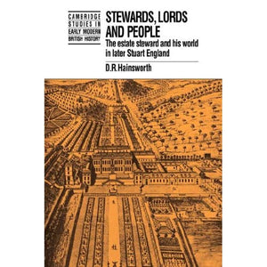 Stewards, Lords and People: The Estate Steward and his World in Later Stuart England (Cambridge Studies in Early Modern British History)