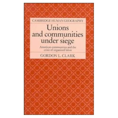 Unions and Communities under Siege: American Communities and the Crisis of Organized Labor (Cambridge Human Geography)