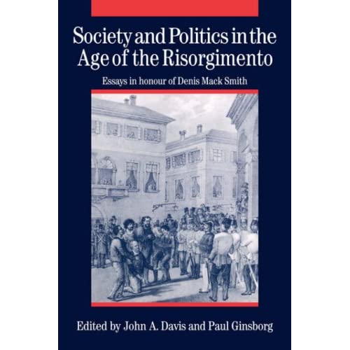 Society and Politics in the Age of the Risorgimento: Essays in Honour of Denis Mack Smith