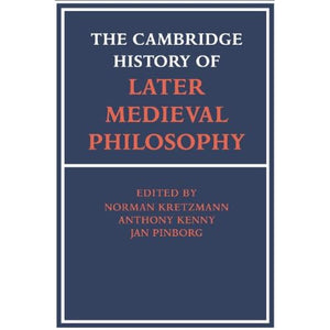 The Cambridge History of Later Medieval Philosophy: From the Rediscovery of Aristotle to the Disintegration of Scholasticism, 1100–1600