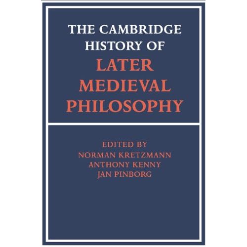 The Cambridge History of Later Medieval Philosophy: From the Rediscovery of Aristotle to the Disintegration of Scholasticism, 1100–1600