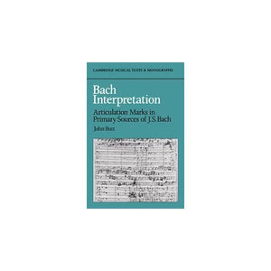 Bach Interpretation: Articulation Marks in Primary Sources of J. S. Bach (Cambridge Musical Texts and Monographs)