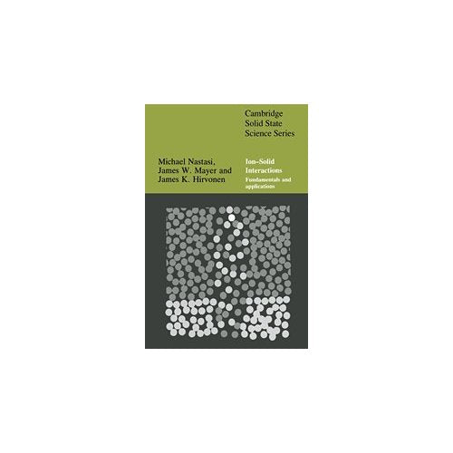 Ion-Solid Interactions: Fundamentals and Applications (Cambridge Solid State Science Series)