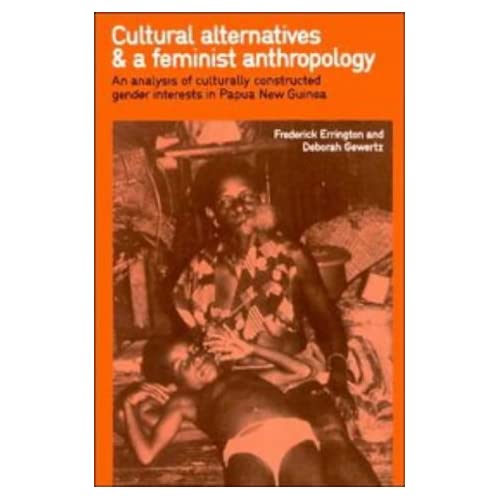 Cultural Alternatives and a Feminist Anthropology: An Analysis of Culturally Constructed Gender Interests in Papua New Guinea