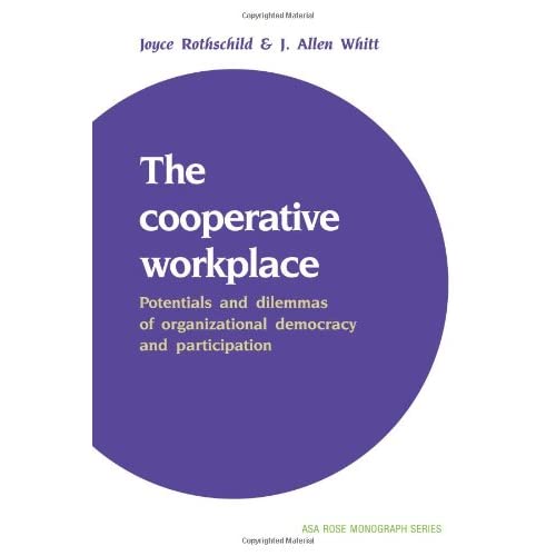 The Cooperative Workplace: Potentials and Dilemmas of Organisational Democracy and Participation (American Sociological Association Rose Monographs)
