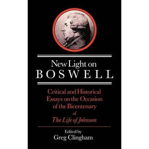 New Light on Boswell: Critical and Historical Essays on the Occasion of the Bicententary of the 'Life' of Johnson