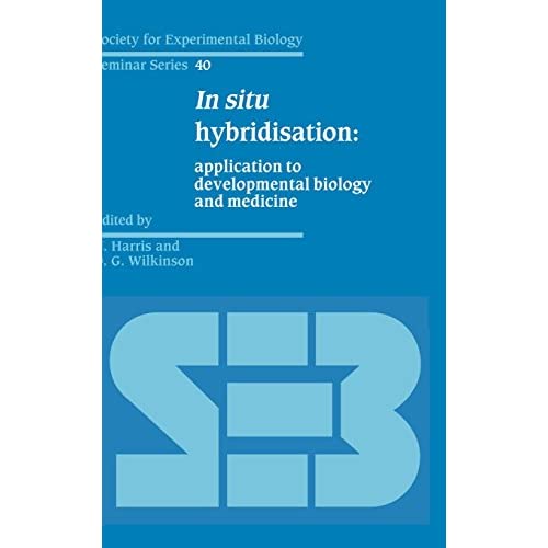In Situ Hybridisation: Application to Developmental Biology and Medicine: 40 (Society for Experimental Biology Seminar Series, Series Number 40)