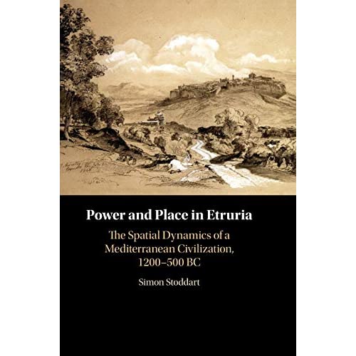 Power and Place in Etruria: Volume 1: The Spatial Dynamics of a Mediterranean Civilization, 1200–500 BC (Cambridge Studies in Archaeology)