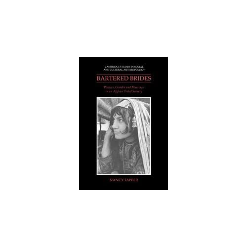 Bartered Brides: Politics, Gender and Marriage in an Afghan Tribal Society: 74 (Cambridge Studies in Social and Cultural Anthropology, Series Number 74)