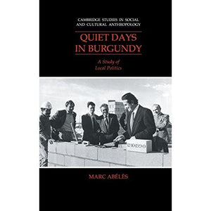 Quiet Days in Burgundy: A Study of Local Politics: 79 (Cambridge Studies in Social and Cultural Anthropology, Series Number 79)