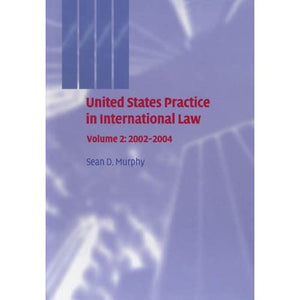 United States Practice in International Law: Volume 2: 2002-2004 (United States Practices in International Law)