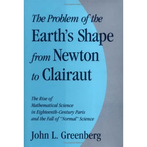 The Problem of the Earth's Shape from Newton to Clairaut: The Rise of Mathematical Science in Eighteenth-Century Paris and the Fall of 'Normal' Science