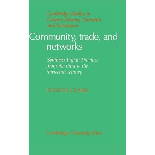 Community, Trade, and Networks: Southern Fujian Province from the Third to the Thirteenth Century (Cambridge Studies in Chinese History, Literature and Institutions)