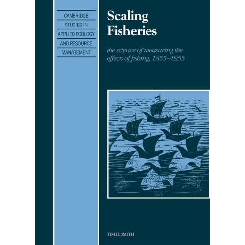 Scaling Fisheries: The Science of Measuring the Effects of Fishing, 1855–1955 (Cambridge Studies in Applied Ecology and Resource Management)