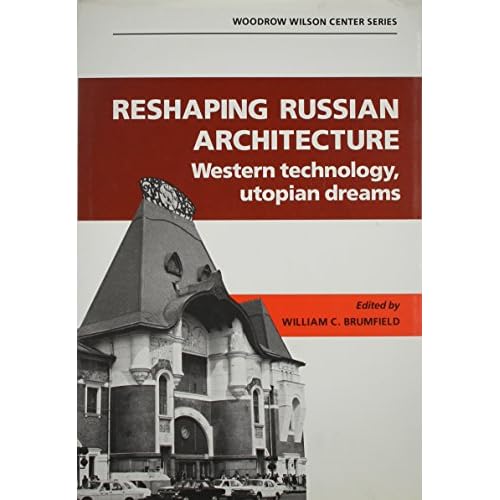 Reshaping Russian Architecture: Western Technology, Utopian Dreams (Woodrow Wilson Center Press)