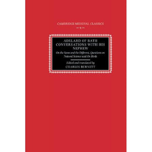 Adelard of Bath, Conversations with his Nephew: On the Same and the Different, Questions on Natural Science, and On Birds: 9 (Cambridge Medieval Classics, Series Number 9)