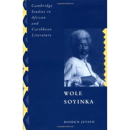 Wole Soyinka: Politics, Poetics, and Postcolonialism (Cambridge Studies in African and Caribbean Literature)