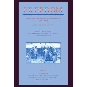 Freedom: Volume 3, Series 1: The Wartime Genesis of Free Labour: The Lower South: A Documentary History of Emancipation, 1861–1867: Wartime Genesis of ... A Documentary History of Emancipation)