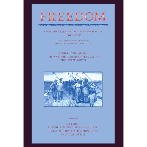 Freedom: Volume 3, Series 1: The Wartime Genesis of Free Labour: The Lower South: A Documentary History of Emancipation, 1861–1867: Wartime Genesis of ... A Documentary History of Emancipation)